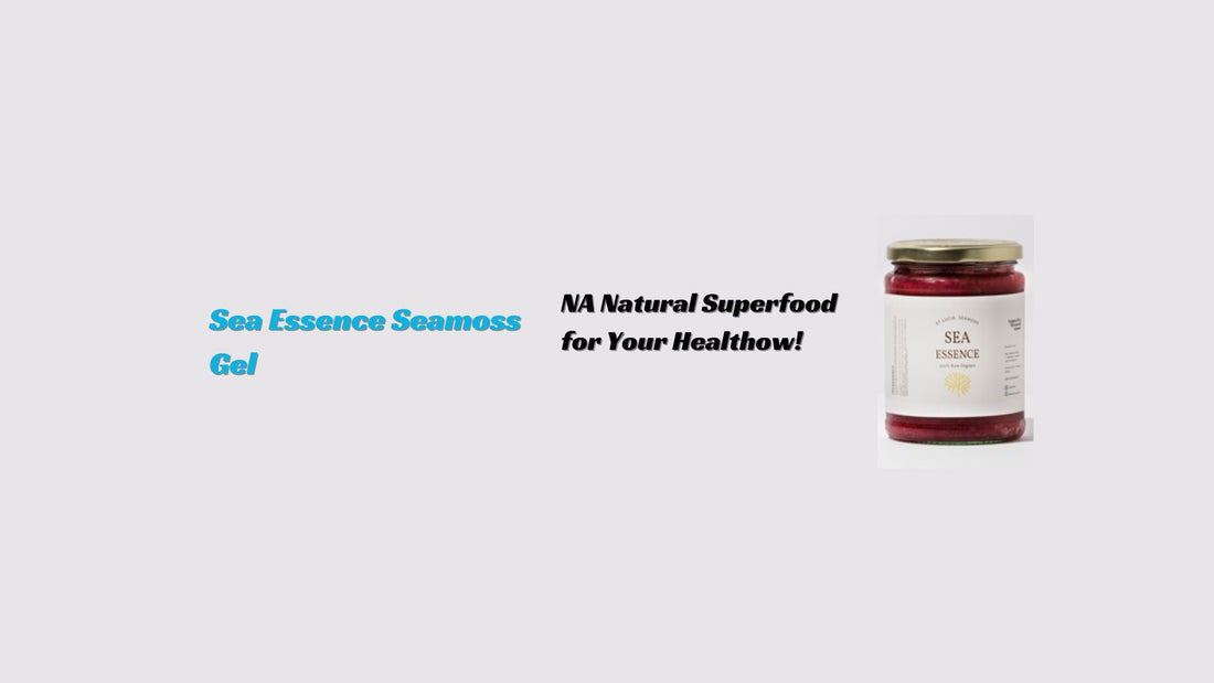 Sea Essence Seamoss Gel: A Natural Superfood for Your Health