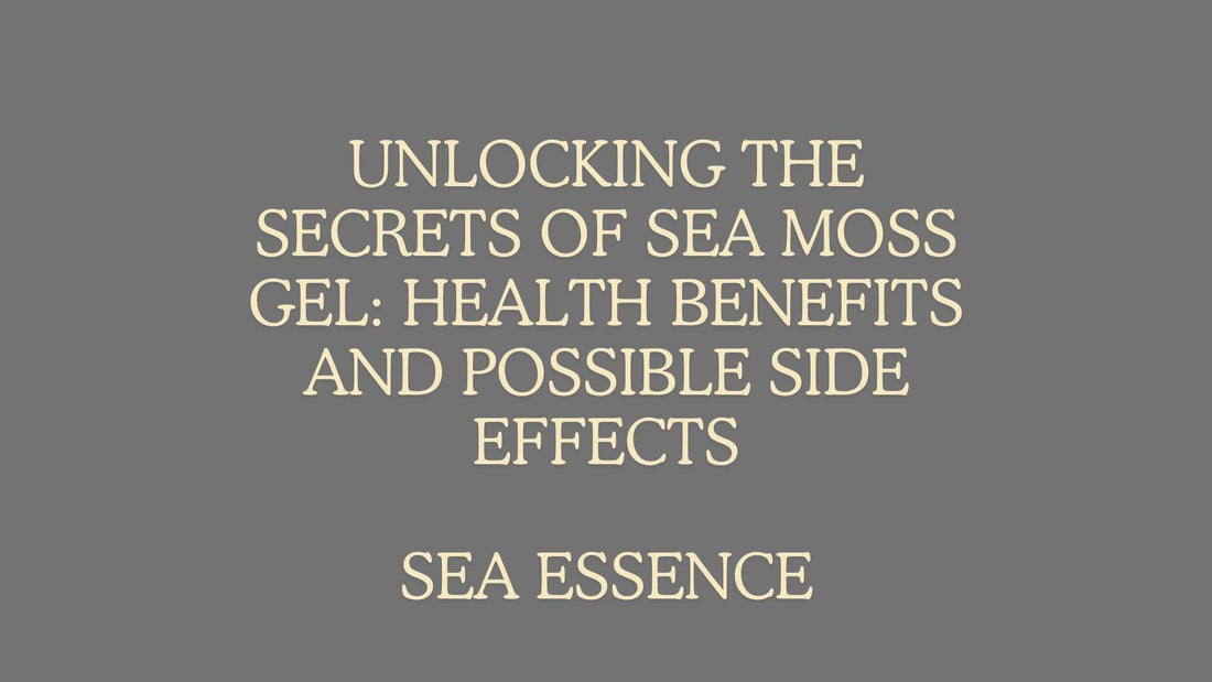 Unlocking the Secrets of Sea Moss Gel: Health Benefits and Possible Side Effects