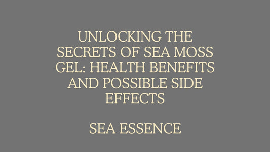 Unlocking the Secrets of Sea Moss Gel: Health Benefits and Possible Side Effects