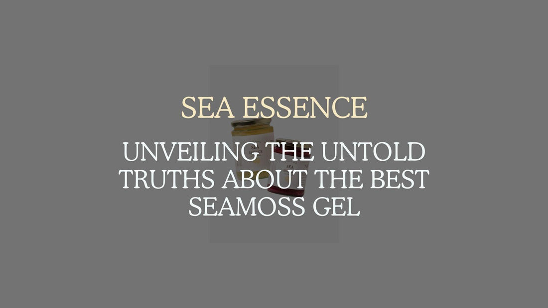 Unveiling the Untold Truths About the Best Seamoss Gel
