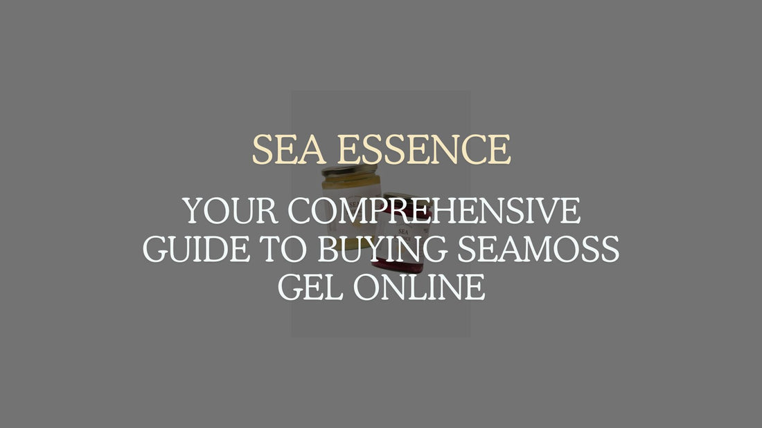 Your Comprehensive Guide to Buying Seamoss Gel Online